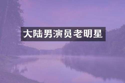 大陆男演员老明星