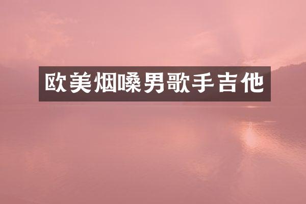 欧美烟嗓男歌手吉他