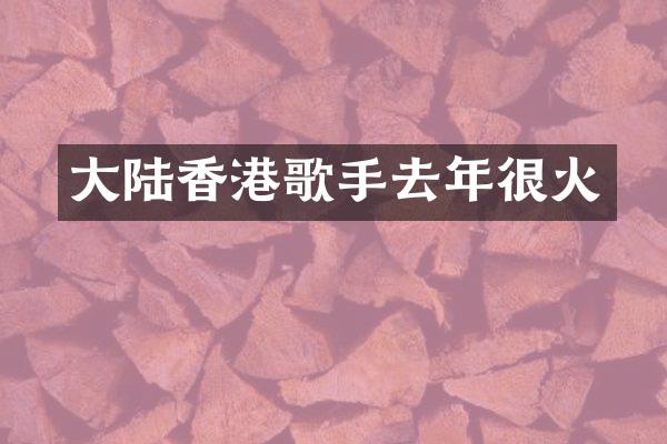 大陆香港歌手去年很火