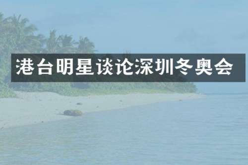 港台明星谈论深圳冬奥会