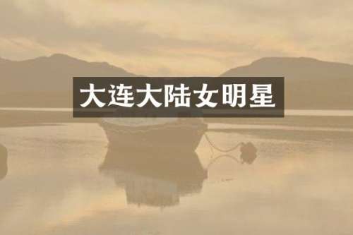 大连大陆女明星