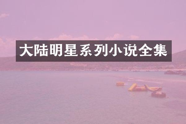 大陆明星系列小说全集