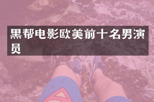 黑帮电影欧美前十名男演员