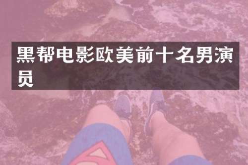 黑帮电影欧美前十名男演员