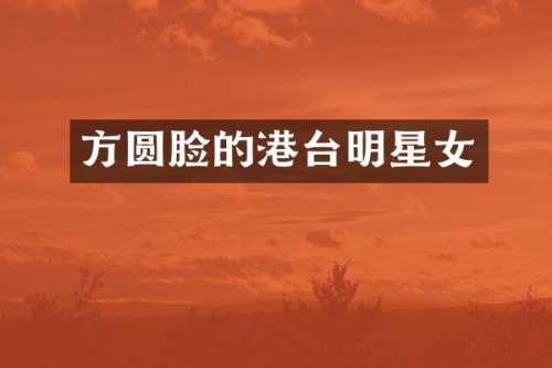 方圆脸的港台明星女