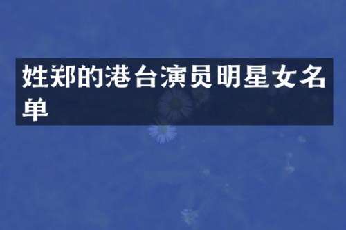 姓郑的港台演员明星女名单