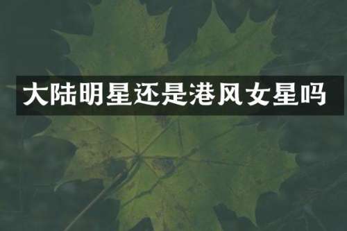 大陆明星还是港风女星吗