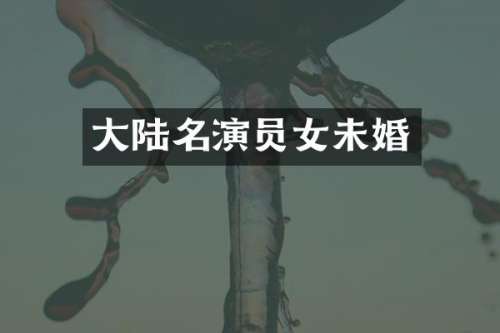 大陆名演员女未婚