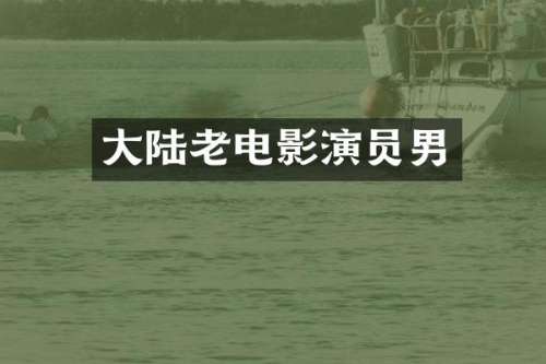 大陆老电影演员男