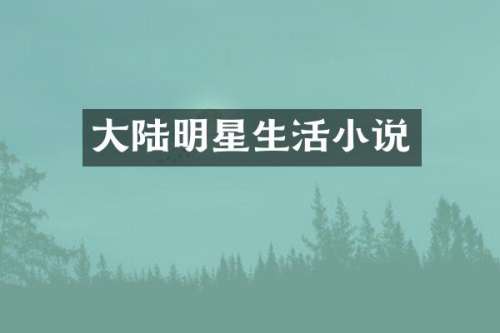 大陆明星生活小说