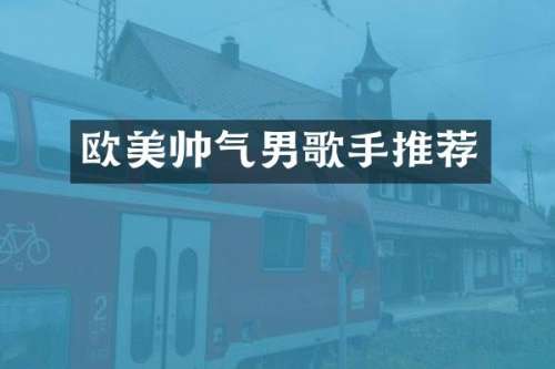 欧美帅气男歌手推荐