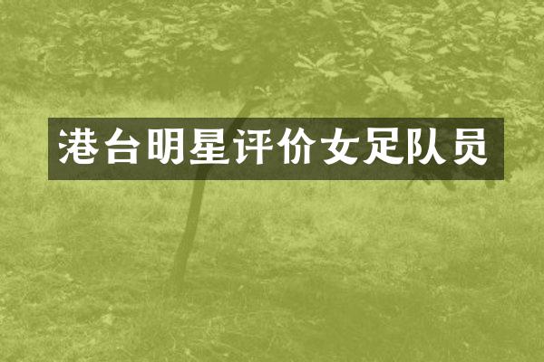 港台明星评价女足队员