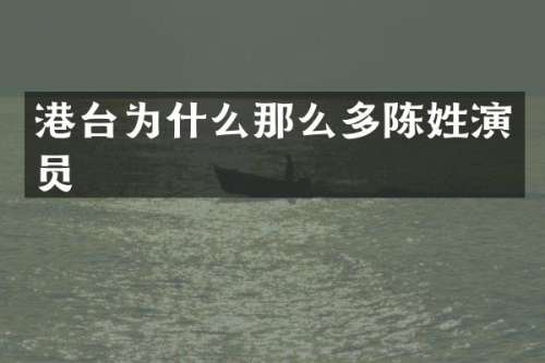 港台为什么那么多陈姓演员