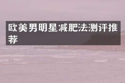 欧美男明星减肥法测评推荐