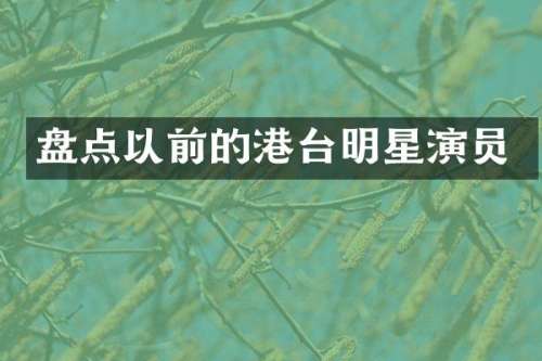 盘点以前的港台明星演员