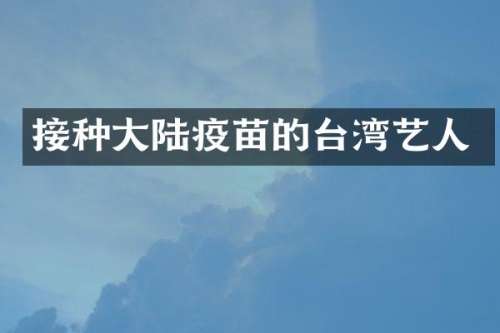 接种大陆疫苗的台湾艺人