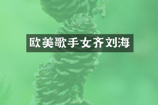 欧美歌手女齐刘海
