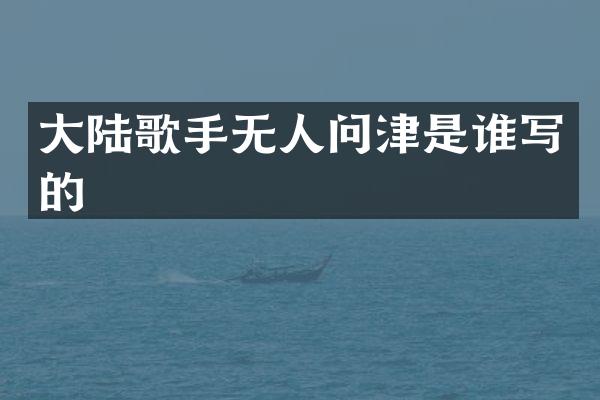 大陆歌手无人问津是谁写的