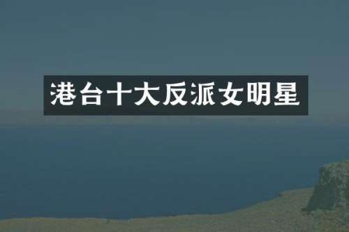 港台十大反派女明星