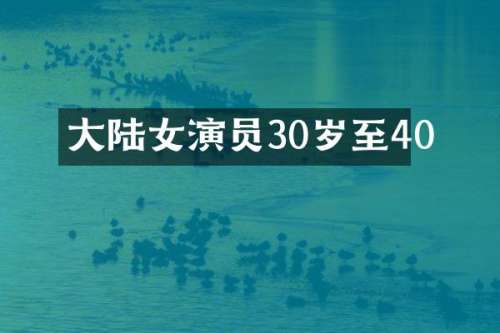 大陆女演员30岁至40