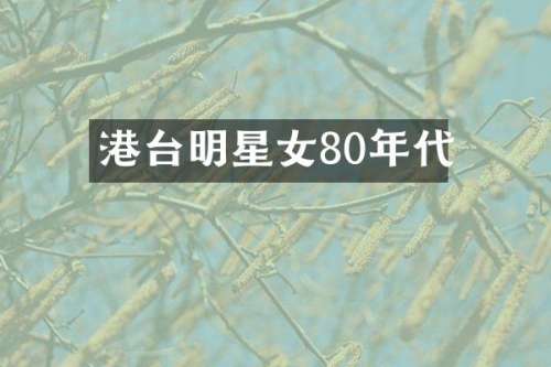 港台明星女80年代