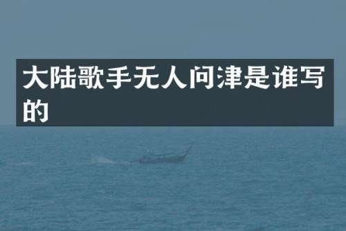 大陆歌手无人问津是谁写的