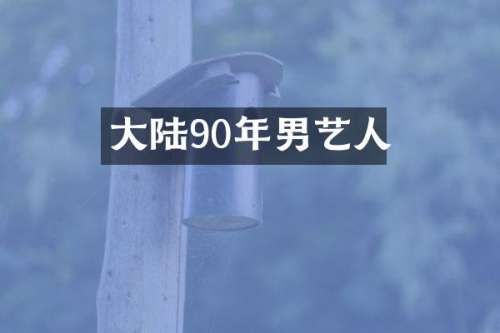 大陆90年男艺人