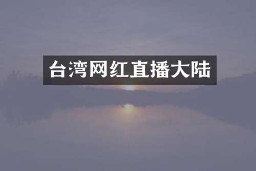台湾网红直播大陆