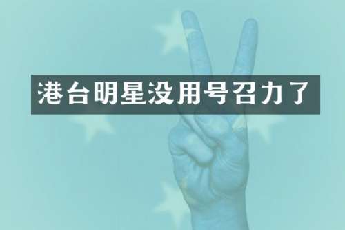 港台明星没用号召力了