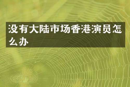 没有大陆市场香港演员怎么办
