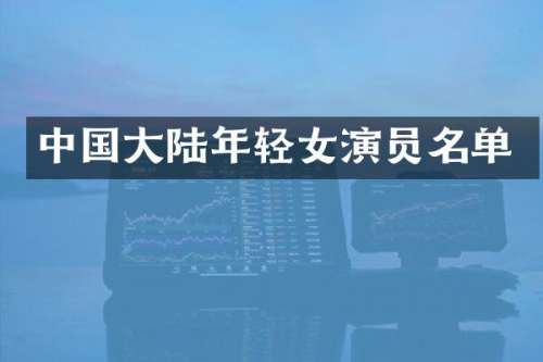 中国大陆年轻女演员名单