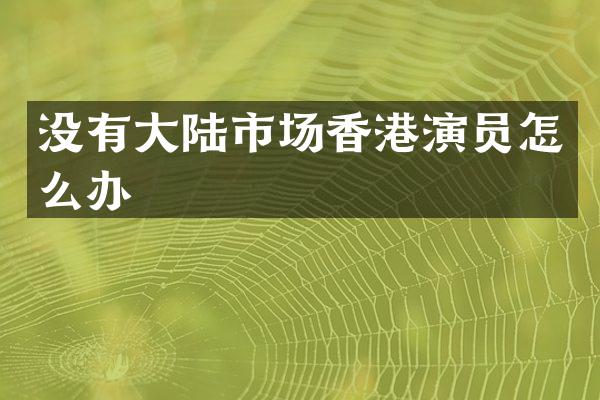 没有大陆市场香港演员怎么办