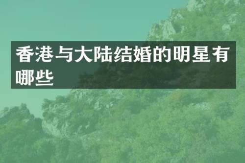 香港与大陆结婚的明星有哪些