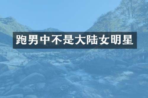 跑男中不是大陆女明星