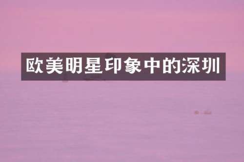 欧美明星印象中的深圳