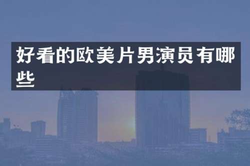 好看的欧美片男演员有哪些
