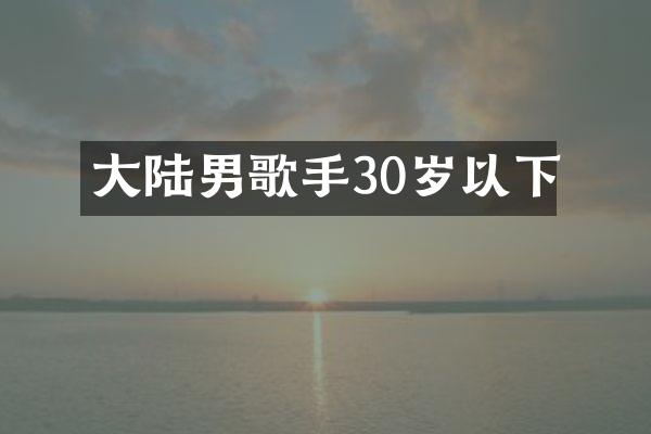 大陆男歌手30岁以下