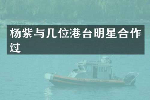 杨紫与几位港台明星合作过