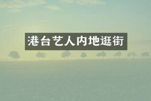 港台艺人内地逛街