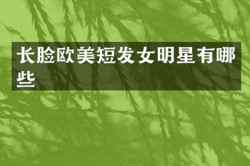 长脸欧美短发女明星有哪些