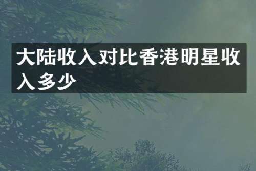 大陆收入对比香港明星收入多少