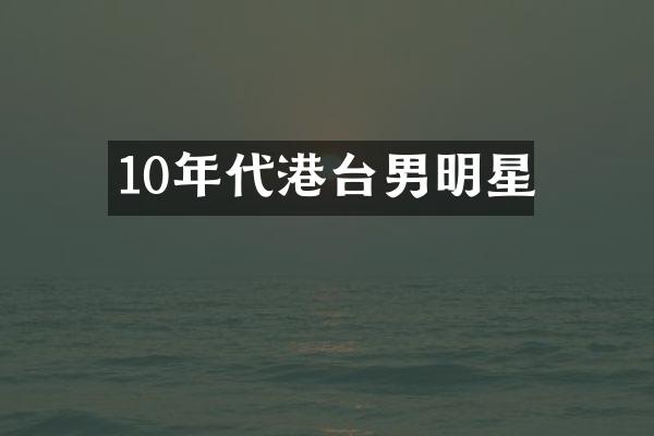 10年代港台男明星