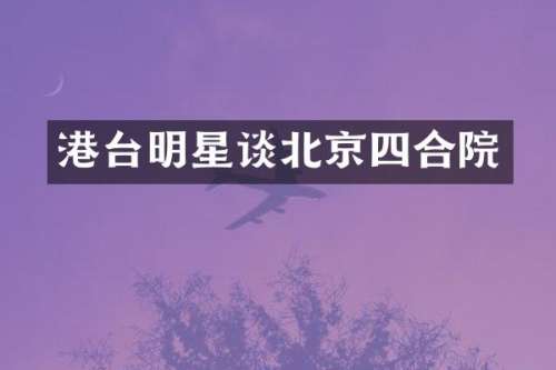 港台明星谈北京四合院