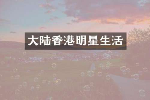 大陆香港明星生活