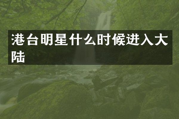 港台明星什么时候进入大陆