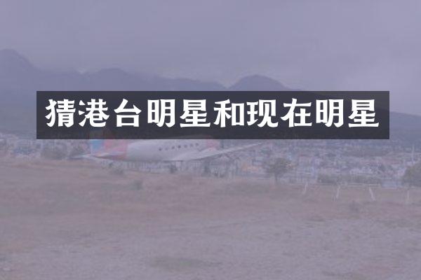 猜港台明星和现在明星