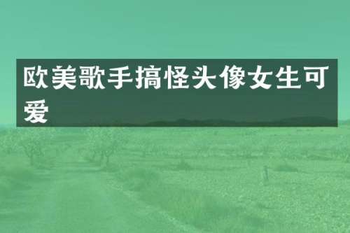 欧美歌手搞怪头像女生可爱