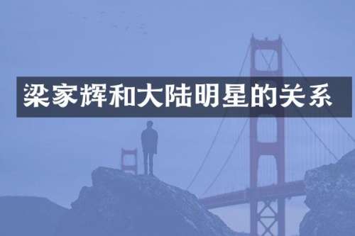 梁家辉和大陆明星的关系