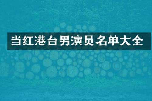 当红港台男演员名单大全