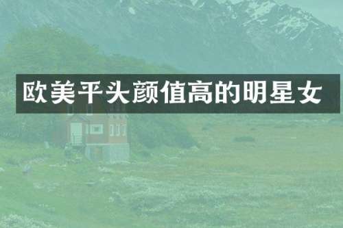 欧美平头颜值高的明星女